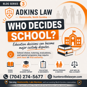 Adkins Law blog graphic addressing who decides a child’s school under joint legal custody in North Carolina, including school choice, tutoring, evaluations, academic support, and special programs. Huntersville and Lake Norman child custody lawyer.
