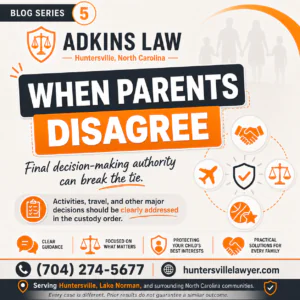 Adkins Law blog series graphic explaining what happens when parents disagree about custody decisions involving activities, travel, school, and other major issues, and how final decision-making authority may resolve disputes under North Carolina law.